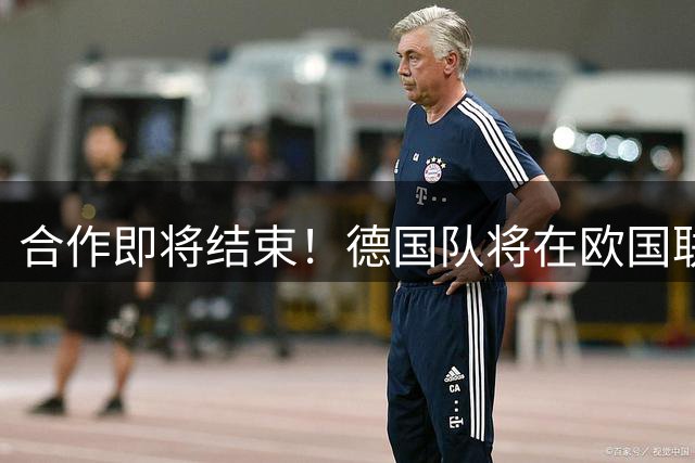 合作即将结束！德国队将在欧国联身穿特别版球衣，告别阿迪达斯